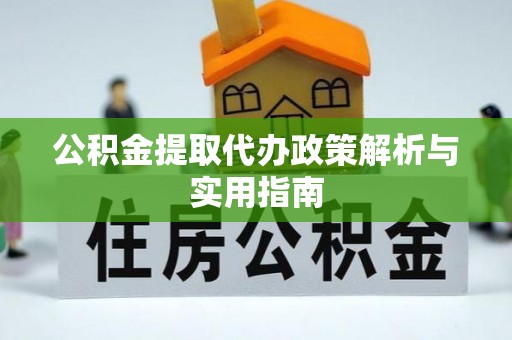 殷都公积金提取代办政策解析与实用指南