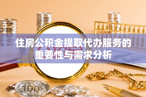 开化住房公积金提取代办服务的重要性与需求分析