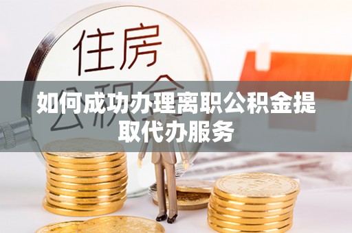 徐州如何成功办理离职公积金提取代办服务